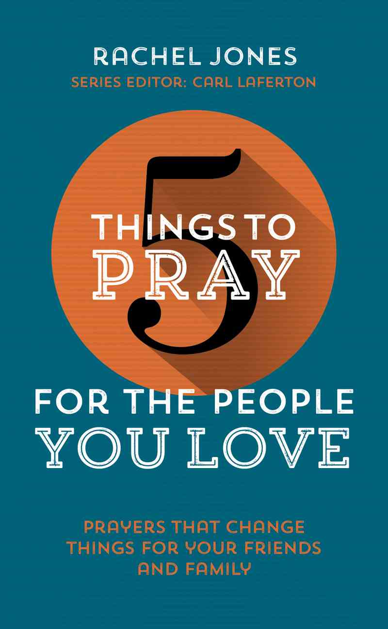 5 Things to Pray for the People You Love - For The Truth