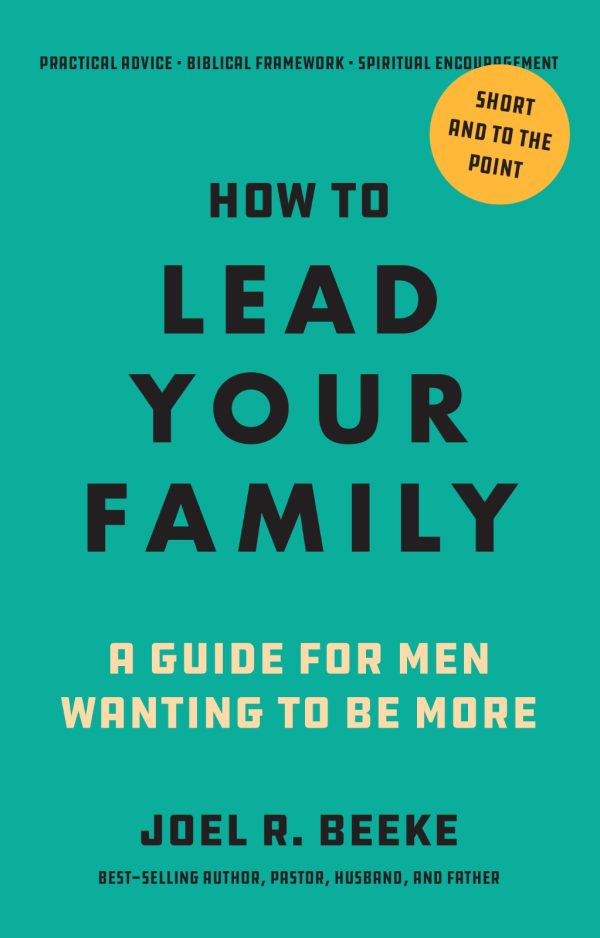 How to Lead Your Family: A Guide for Men Wanting to Be More — Joel R. Beeke